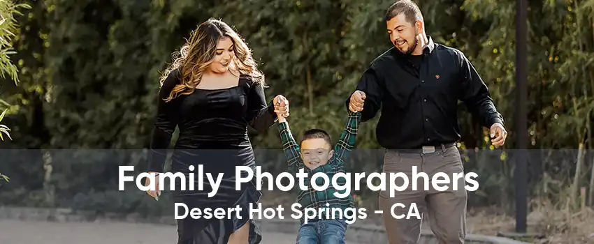 Family Photographers Desert Hot Springs - CA