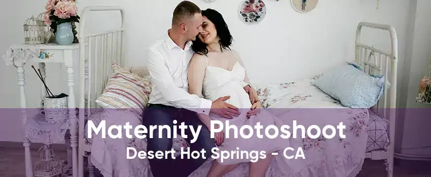 Maternity Photoshoot Desert Hot Springs - CA