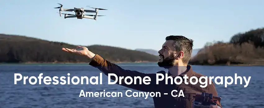 Professional Drone Photography American Canyon - CA