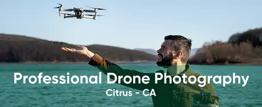 Professional Drone Photography Citrus - CA