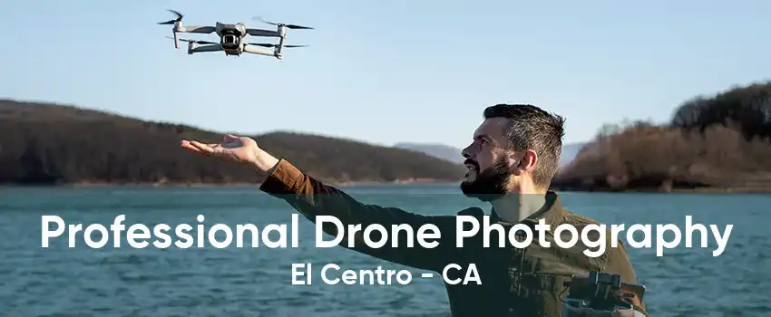 Professional Drone Photography El Centro - CA