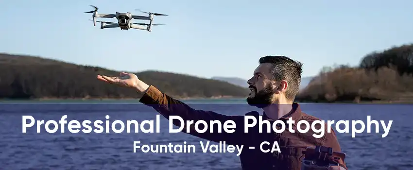 Professional Drone Photography Fountain Valley - CA