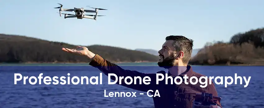 Professional Drone Photography Lennox - CA