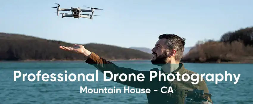 Professional Drone Photography Mountain House - CA