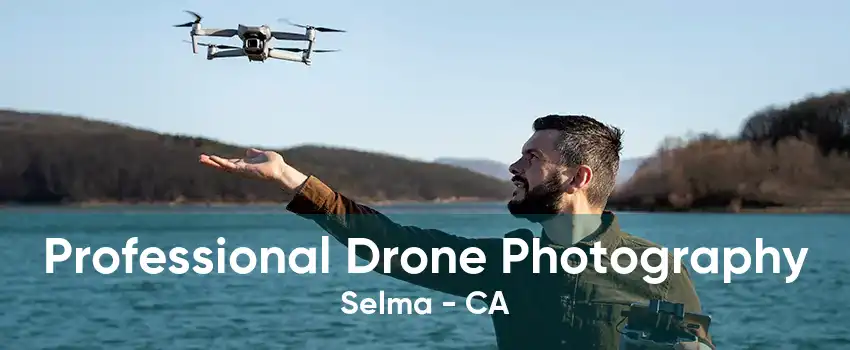 Professional Drone Photography Selma - CA