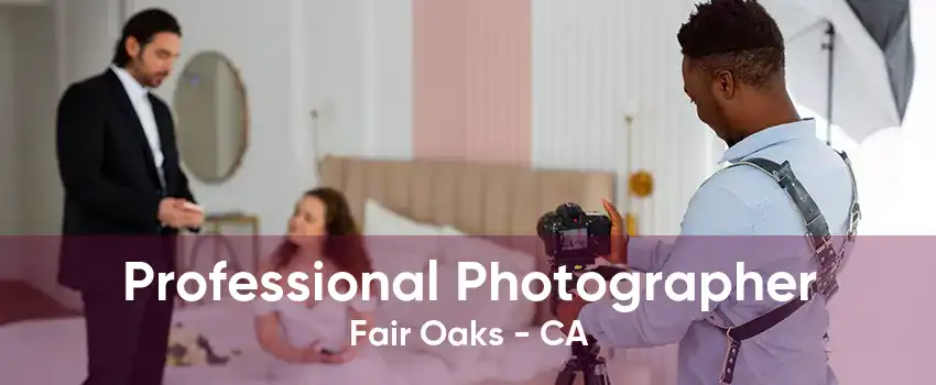 Professional Photographer Fair Oaks - CA