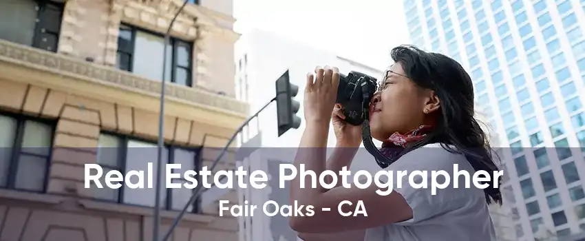 Real Estate Photographer Fair Oaks - CA
